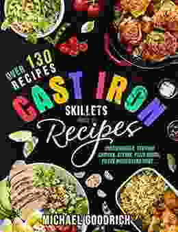 Cast Iron Skillet Recipes: Almost 150 Incredible Recipes To Make The Most Out Of Your Cast Iron Skillet Meal Ideas That Are Easy And Tasty Part 1