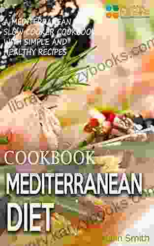 Mediterranean Diet Cookbook: A Mediterranean Slow Cooker Cookbook With Simple And Healthy Recipes