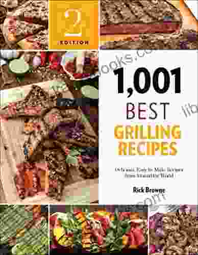 1 001 Best Grilling Recipes: Delicious Easy to Make Recipes from Around the World (1 001 Best Recipes)