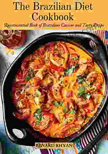 The Brazilian Diet Cookbook: Quintessential Of Brazilian Cuisine And Tasty Recipes