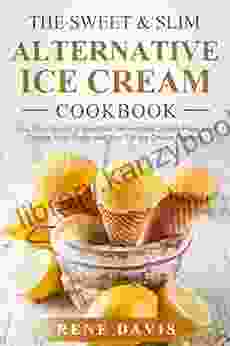 The Sweet Slim Alternative Ice Cream Recipe Book: Your Easy Guide To Gluten Free Low Calorie Low Sugar And Low Fat Dump Ice Cream (The Sweet Slim 2)