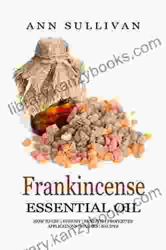 Frankincense Essential Oil: Uses Studies Benefits Applications Recipes (Wellness Research 1)