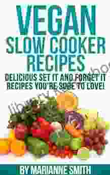 Vegan Cookbook: Delicious Vegan Slow Cooker Set It And Forget It Vegan Slow Cooker Recipes You: Delicious Vegan Slow Cooker Set It And Forget It Recipes Sure To Love (Top Rated Vegan Recipes )