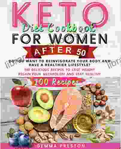 KETO DIET COOKBOOK FOR WOMEN AFTER 50: DO YOU WANT TO REINVIGORATE YOUR BODY AND HAVE A HEALTHIER LIFESTYLE? 100 DELICIOUS RECIPES TO LOSE WEIGHT REGAIN YOUR METABOLISM AND STAY HEALT