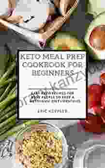 KETO MEAL PREP COOKBOOK FOR BEGINNERS: EASY KETO RECIPES FOR BUSY PEOPLE TO KEEP A KETOGENIC DIET LIFESTYLES