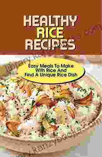 Healthy Rice Recipes: Easy Meals To Make With Rice And Find A Unique Rice Dish: Gourmet Rice Recipes