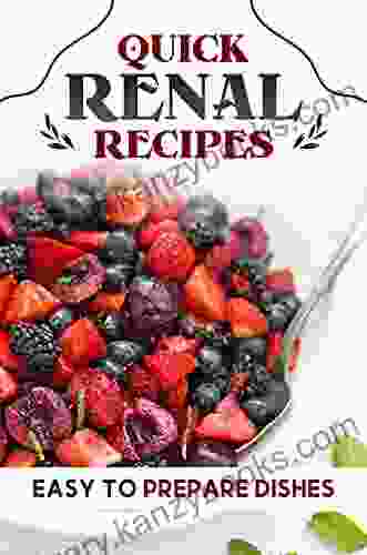 Quick Renal Recipes: Easy To Prepare Dishes: Recipes For Beginner