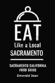 Eat Like A Local Sacramento: Sacramento California Food Guide (Eat Like A Local California)