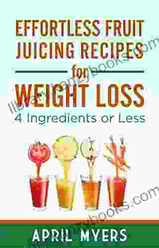 Effortless Fruit Juicing Recipes For Weight Loss: 4 Ingredients Or Less