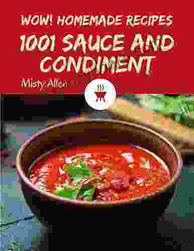 Wow 1001 Homemade Sauce And Condiment Recipes: Homemade Sauce And Condiment Cookbook Your Best Friend Forever