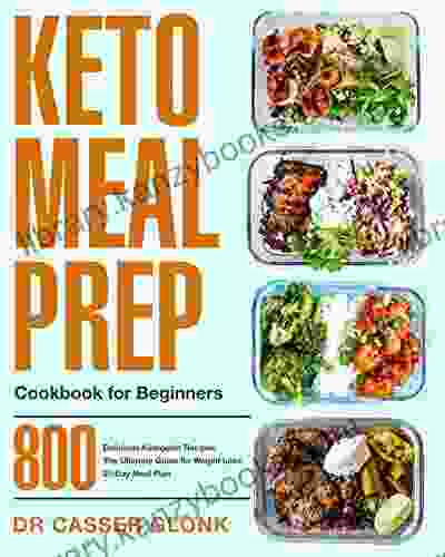 Keto Meal Prep Cookbook for Beginners: 800 Delicious Ketogenic Recipes The Ultimate Guide for Weight Loss 21 Day Meal Plan