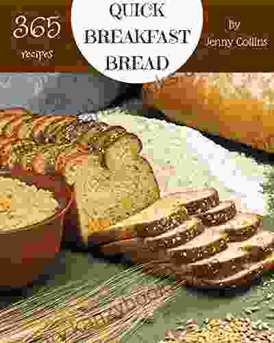 365 Quick Breakfast Bread Recipes: The Best Ever Of Quick Breakfast Bread Cookbook