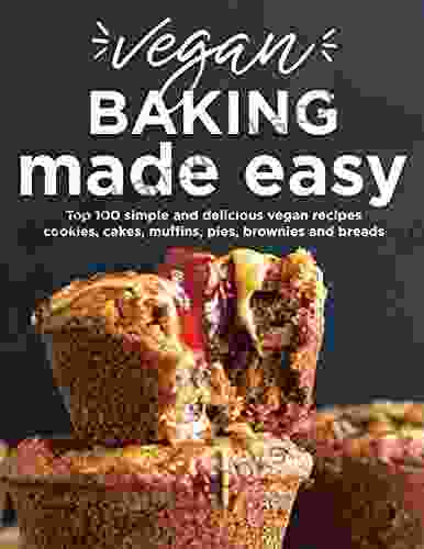 Vegan Baking Made Easy Top 100 Simple And Delicioius Vegan Recipes With Cookies Cakes Muffins Pies : 100 Recipes Fantastic Vegan Baking