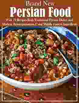 Brand New Persian Food With 75 Recipes Both Traditional Persian Dishes And Modern Reinterpretations Using Middle Eastern Ingredients