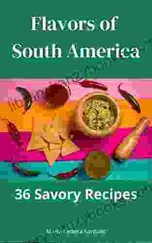 Flavors Of South America: 36 Savory Recipes