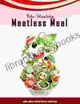 The Healthy Meatless Meal CookBook: 200+ Best Vegetarian Recipes