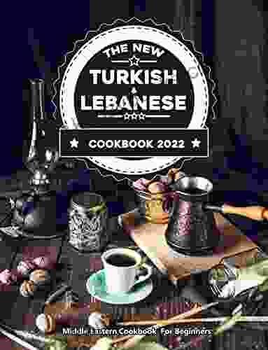 The New Turkish and Lebanese Cookbook 2024: Middle Eastern Cookbook For Beginners