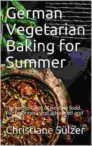 German Vegetarian Baking For Summer : The Exotic Taste Of Healthy Food For Beginners And Advanced And Any Diet