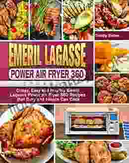 Emeril Lagasse Power Air Fryer 360 Cookbook: Crispy Easy And Healthy Emeril Lagasse Power Air Fryer 360 Recipes That Busy And Novice Can Cook