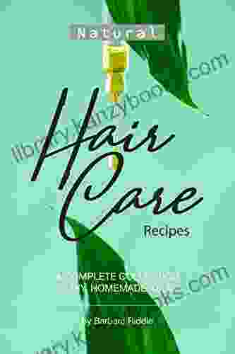 Natural Hair Care Recipes: A Complete Collection of DIY Homemade Ideas