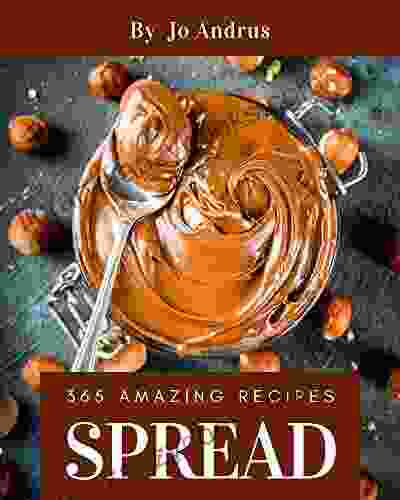 365 Amazing Spread Recipes: Everything You Need In One Spread Cookbook