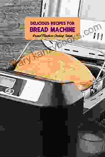 Delicious Recipes For Bread Machine: Bread Machine Cooking Ideas