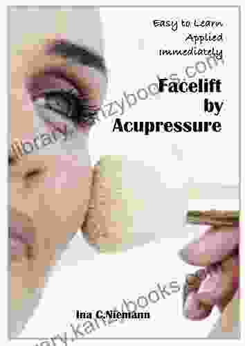 Facelift By Acupressure Beauty And Vitality At Your Fingertips: Beauty And Vitality At Your Fingertips