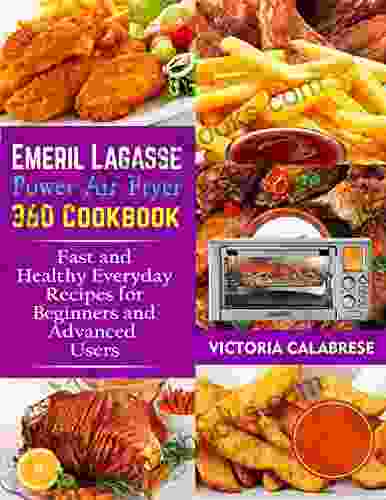 Emeril Lagasse Power Air Fryer 360 Cookbook: Fast And Healthy Everyday Recipes For Beginners And Advanced Users