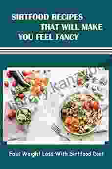 Sirtfood Recipes That Will Make You Feel Fancy: Fast Weight Loss With Sirtfood Diet