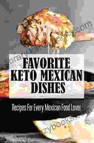 Favorite Keto Mexican Dishes: Recipes For Every Mexican Food Lover