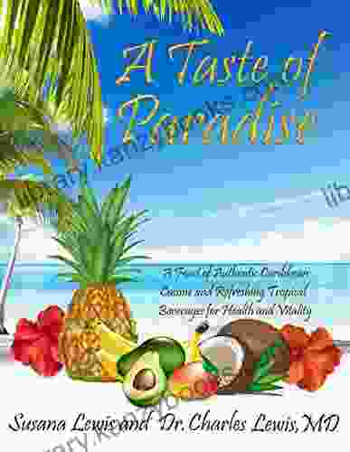 A Taste Of Paradise: A Feast Of Authentic Caribbean Cuisine And Refreshing Tropical Beverages For Health And Vitality