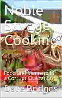 Noble Savage Cooking: Food And Manners For A Corrupt Civilization