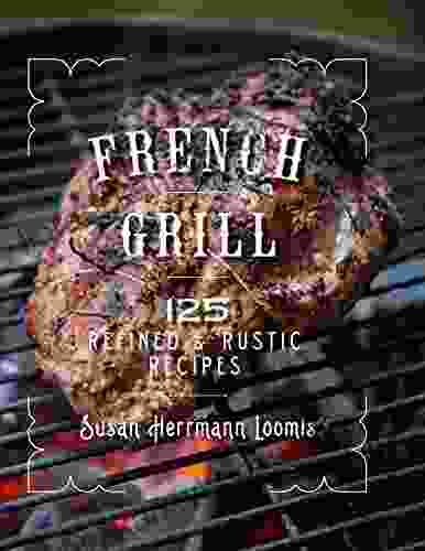 French Grill: 125 Refined Rustic Recipes