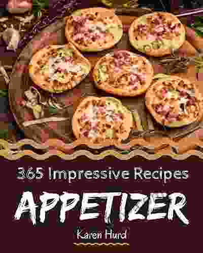 365 Impressive Appetizer Recipes: From The Appetizer Cookbook To The Table