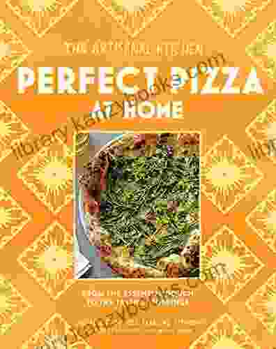 The Artisanal Kitchen: Perfect Pizza At Home: From The Essential Dough To The Tastiest Toppings