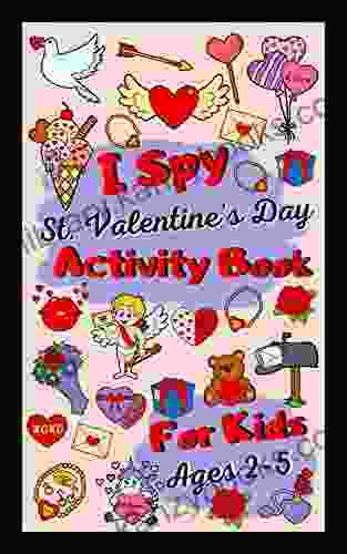 I Spy Valentine S Day Activity For Kids Ages 2 5: A Fun ABC Alphabet A To Z Guessing Game For 2 5 Year Olds A Gift For Little Boys And Girls Toddlers Kindergartners Preschoolers