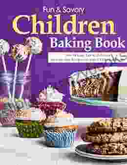 Fun Savory Children Baking Over 50 Easy Fun Delicious Step By Step Recipes For Your Children At Home