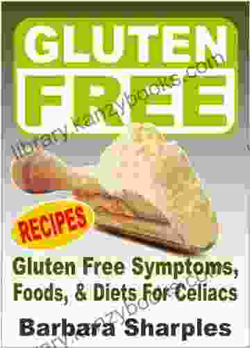 Gluten Free Symptoms Foods And Diets For Celiacs