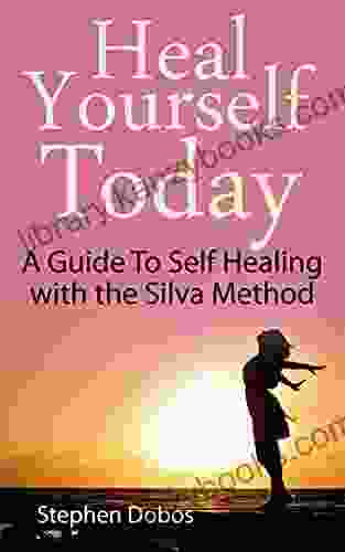 Heal Yourself Today: A Guide To Self Healing With The Silva Method