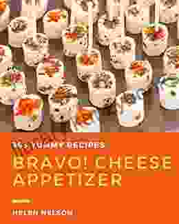 Bravo 365 Yummy Cheese Appetizer Recipes: Happiness Is When You Have A Yummy Cheese Appetizer Cookbook