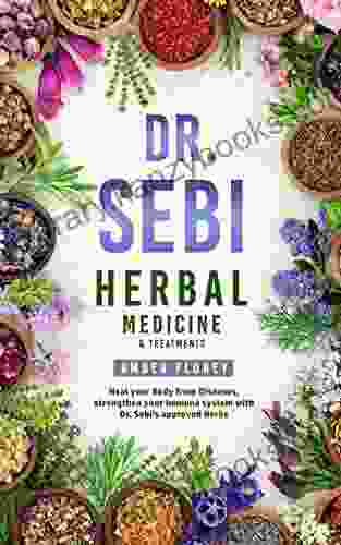 Dr Sebi: Medicinal Herbs Treatments: Heal Your Body From Diseases Strengthen Your Immune System With Dr Sebi S Approved Herbs