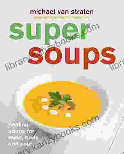 Super Soups: Healing Soups For Mind Body And Soul