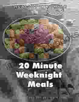 Healthy Cooking 20 Minute Weeknight Meals For Family: Quick Easy Recipes More Than