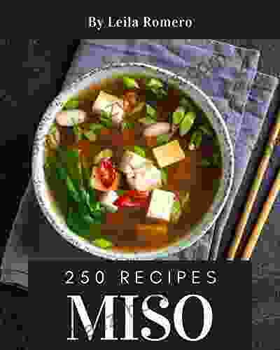 250 Miso Recipes: Home Cooking Made Easy With Miso Cookbook