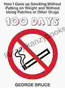 100 Days: How I Gave Up Smoking Without Putting On Weight And Without Using Patches Or Other Drugs