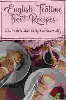 English Teatime Treat Recipes: How To Bake More Easily And Successfully