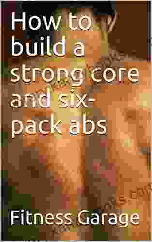 How To Build A Strong Core And Six Pack Abs