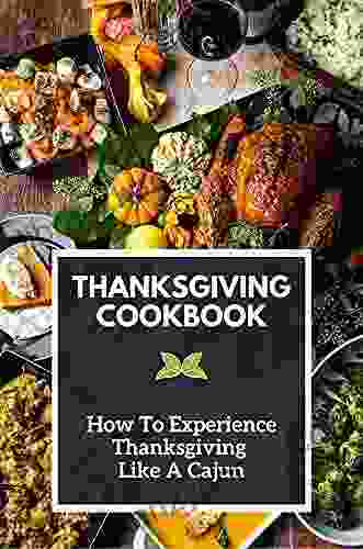 Thanksgiving Cookbook: How To Experience Thanksgiving Like A Cajun: Thanksgiving Dinner