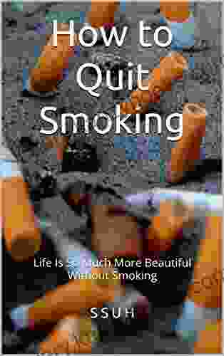 How To Quit Smoking: Life Is So Much More Beautiful Without Smoking