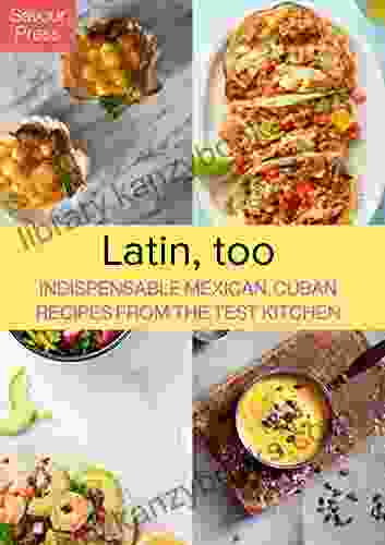 Latin Too: Indispensable Mexican Cuban Recipes From The Test Kitchen